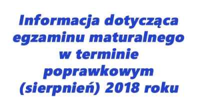 Informacja dotycząca  egzaminu maturalnego w terminie poprawkowym (sierpnień) 2018 roku